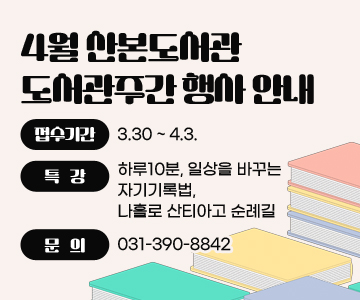 4월 산본도서관 도서관주간 행사 안내
접수기간 : 3.30 ~ 4.3.
특강 : 하루10분, 일상을 바꾸는 자기기록법, 나홀로 산티아고 순례길
문의 : 031-390-8842