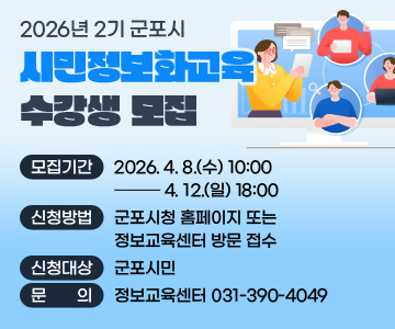2026년 2기 군포시 시민정보화교육 수강생 모집
-모집기간 : 2026. 4. 8.(수) 10:00 ~ 4. 12.(일) 18:00
-신청방법 : 군포시청 홈페이지 또는 정보교육센터 방문 접수
-신청대상 : 군포시민
-문     의 : 정보교육센터 031-390-4049